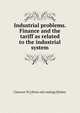 Industrial problems. Finance and the tariff as related to the industrial system, Clarence W.] [from old catalog] [Dickey 