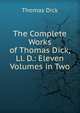 The Complete Works of Thomas Dick, Ll. D.: Eleven Volumes in Two, Thomas Dick 