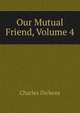 Our Mutual Friend, Volume 4, Чарльз Диккенс 