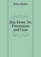 Hay Fever: Its Prevention and Cure, Perry Dickie 