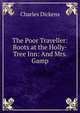 The Poor Traveller: Boots at the Holly-Tree Inn: And Mrs. Gamp, Чарльз Диккенс 
