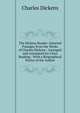 The Dickens Reader: Selected Passages from the Works of Charles Dickens : Arranged and Annotated for Class Reading : With a Biographical Notice of the Author, Чарльз Диккенс 