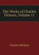 The Works of Charles Dickens, Volume 11, Чарльз Диккенс 