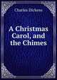 A Christmas Carol, and the Chimes, Чарльз Диккенс 