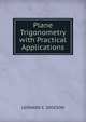 Plane Trigonometry with Practical Applications, LEONARD E. DICKSON 