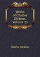 Works of Charles Dickens, Volume 23, Чарльз Диккенс 