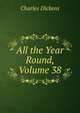 All the Year Round, Volume 38, Чарльз Диккенс 