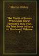 The Youth of James Whitcomb Riley: Fortune's Way with the Poet from Infancy to Manhood, Volume 1, Marcus Dickey 