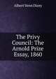 The Privy Council: The Arnold Prize Essay, 1860, Albert Venn Dicey 