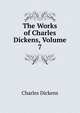 The Works of Charles Dickens, Volume 7, Чарльз Диккенс 