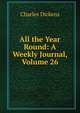 All the Year Round: A Weekly Journal, Volume 26, Чарльз Диккенс 