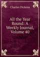 All the Year Round: A Weekly Journal, Volume 40, Чарльз Диккенс 