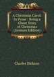A Christmas Carol: In Prose : Being a Ghost Story of Christmas (German Edition), Чарльз Диккенс 