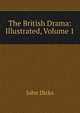 The British Drama: Illustrated, Volume 1, John Dicks 