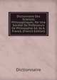 Dictionnaire Des Sciences Philosophiques, Par Une Societe De Professeurs De Philosophie Ed. by A. Franck. (French Edition), Dictionnaire 