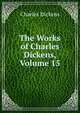 The Works of Charles Dickens, Volume 15, Чарльз Диккенс 