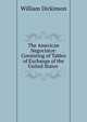 The American Negociator: Consisting of Tables of Exchange of the United States ., William Dickinson 