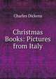 Christmas Books: Pictures from Italy, Чарльз Диккенс 
