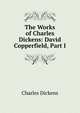 The Works of Charles Dickens: David Copperfield, Part I, Чарльз Диккенс 
