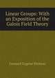 Linear Groups: With an Exposition of the Galois Field Theory, Leonard Eugene Dickson 