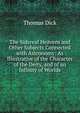 The Sidereal Heavens and Other Subjects Connected with Astronomy: As Illustrative of the Character of the Deity, and of an Infinity of Worlds, Thomas Dick 