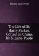 The Life of Sir Harry Parkes: Consul in China. by S. Lane-Poole, Stanley Lane-Poole 