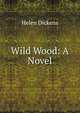 Wild Wood: A Novel, Helen Dickens 
