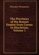 The Provinces of the Roman Empire from Caesar to Diocletian, Volume 1, Theodor Mommsen 