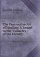The Destructive Art of Healing: A Sequel to the "Fallacies of the Faculty", Samuel Dickson 