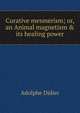 Curative mesmerism; or, an Animal magnetism & its healing power, Adolphe Didier 