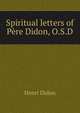 Spiritual letters of Pere Didon, O.S.D, Henri Didon 