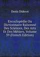 Encyclopedie Ou Dictionnaire Raisonne Des Sciences, Des Arts Et Des Metiers, Volume 39 (French Edition), Denis Diderot 