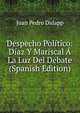 Despecho Politico: Diaz Y Mariscal A La Luz Del Debate (Spanish Edition), Juan Pedro Didapp 