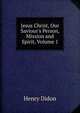 Jesus Christ, Our Saviour's Person, Mission and Spirit, Volume 1, Henry Didon 