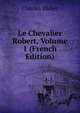 Le Chevalier Robert, Volume 1 (French Edition), Charles Didier 