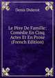 Le Pere De Famille: Comedie En Cinq Actes Et En Prose (French Edition), Denis Diderot 