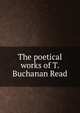 The poetical works of T. Buchanan Read, 
