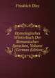 Etymologisches Worterbuch Der Romanischen Sprachen, Volume 1 (German Edition), Friedrich Diez 