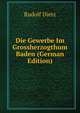 Die Gewerbe Im Grossherzogthum Baden (German Edition), Rudolf Dietz 