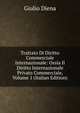 Trattato Di Diritto Commerciale Internazionale: Ossia Il Diritto Internazionale Privato Commerciale, Volume 1 (Italian Edition), Giulio Diena 