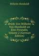 Briefe Von Wilhelm Von Humboldt an Eine Freundin, Volume 2 (German Edition), Wilhelm Humboldt 