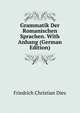 Grammatik Der Romanischen Sprachen. With Anhang (German Edition), Friedrich Christian Diez 