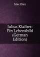 Julius Klaiber: Ein Lebensbild (German Edition), Max Diez 