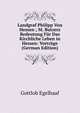 Landgraf Philipp Von Hessen ; M. Butzers Bedeutung F?r Das Kirchliche Leben in Hessen: Vortr?ge (German Edition), Gottlob Egelhaaf 