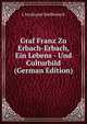Graf Franz Zu Erbach-Erbach, Ein Lebens - Und Culturbild (German Edition), L Ferdinand Dieffenbach 