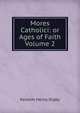 Mores Catholici: or Ages of Faith Volume 2, Kenelm Henry Digby 