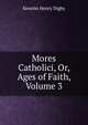 Mores Catholici, Or, Ages of Faith, Volume 3, Kenelm Henry Digby 