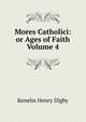 Mores Catholici: or Ages of Faith Volume 4, Kenelm Henry Digby 