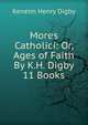 Mores Catholici: Or, Ages of Faith By K.H. Digby 11 Books, Kenelm Henry Digby 