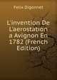 L'invention De L'aerostation a Avignon En 1782 (French Edition), Felix Digonnet 